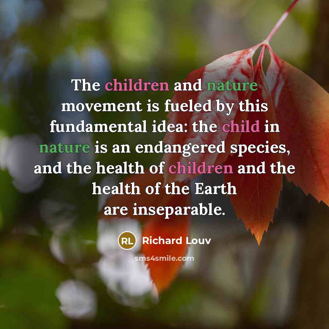 “The children and nature movement is fueled by this fundamental…” quote by Richard Louv