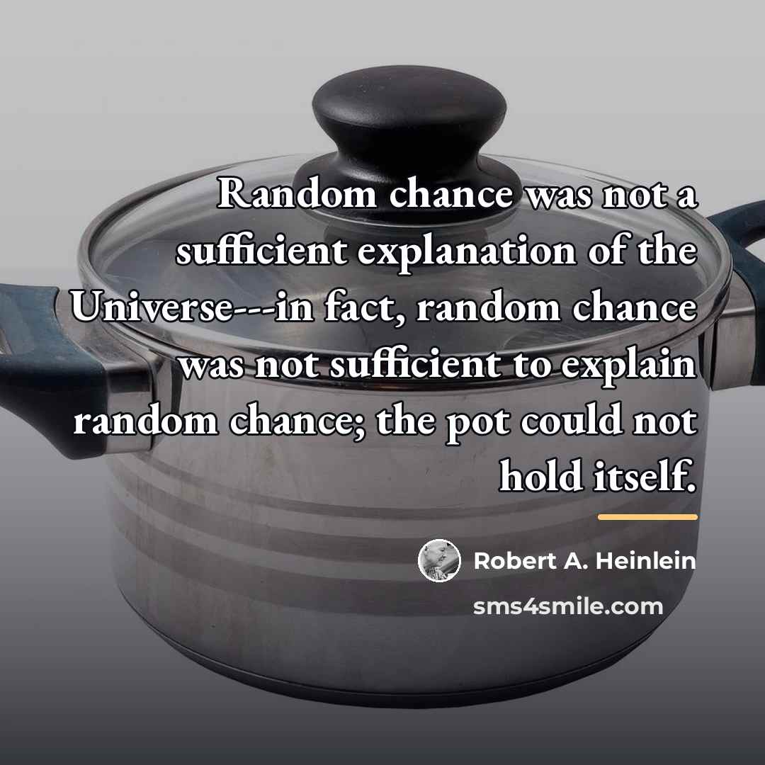“Random chance was not a sufficient explanation of the Universe---in…” quote by Robert A. Heinlein