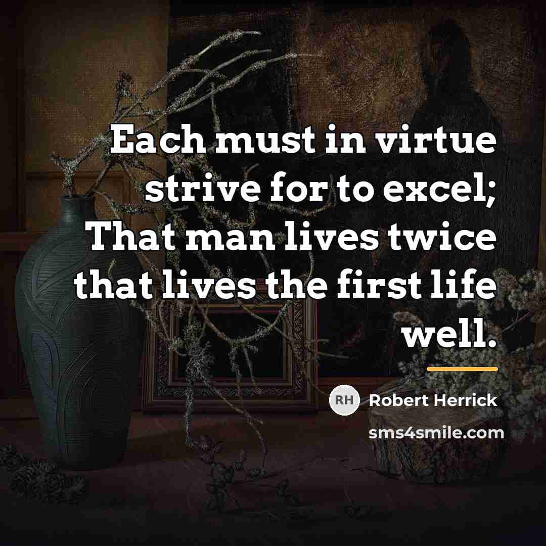 “Each must in virtue strive for to excel; That man…” quote by Robert Herrick