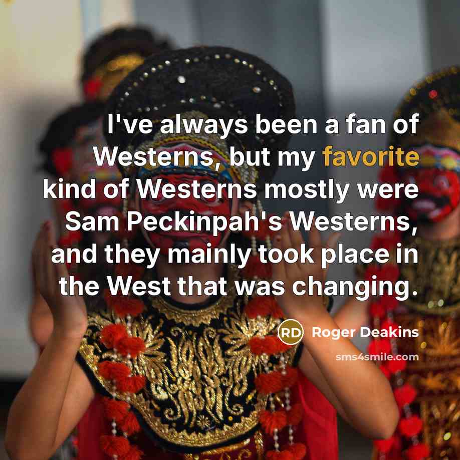“I've always been a fan of Westerns, but my favorite…” quote by Roger Deakins