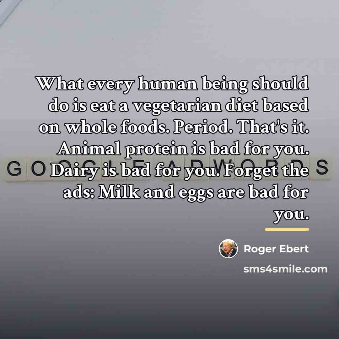 “What every human being should do is eat a vegetarian…” quote by Roger Ebert