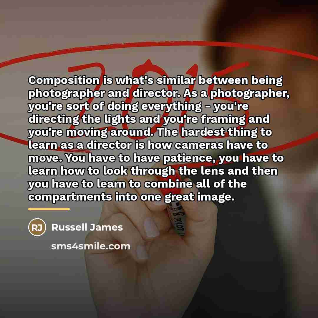 “Composition is what's similar between being photographer and director. As…” quote by Russell James