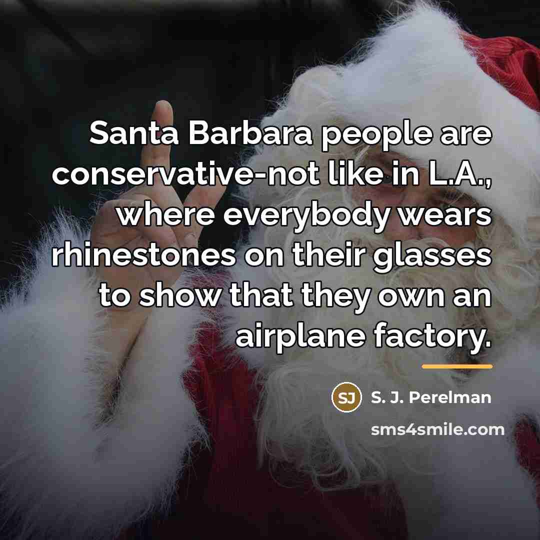 “Santa Barbara people are conservative-not like in L.A., where everybody…” quote by S. J. Perelman