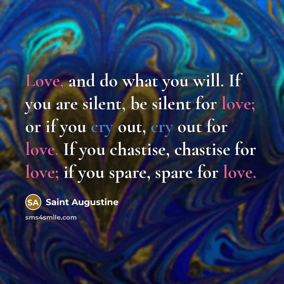 “Love, and do what you will. If you are silent,…” quote by Saint Augustine