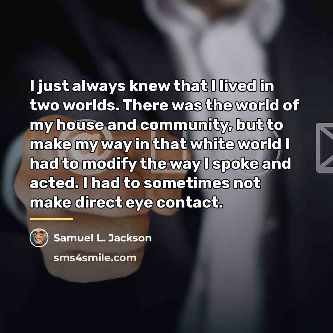 “I just always knew that I lived in two worlds.…” quote by Samuel L. Jackson
