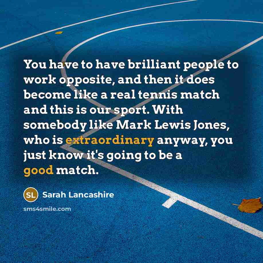 “You have to have brilliant people to work opposite, and…” quote by Sarah Lancashire