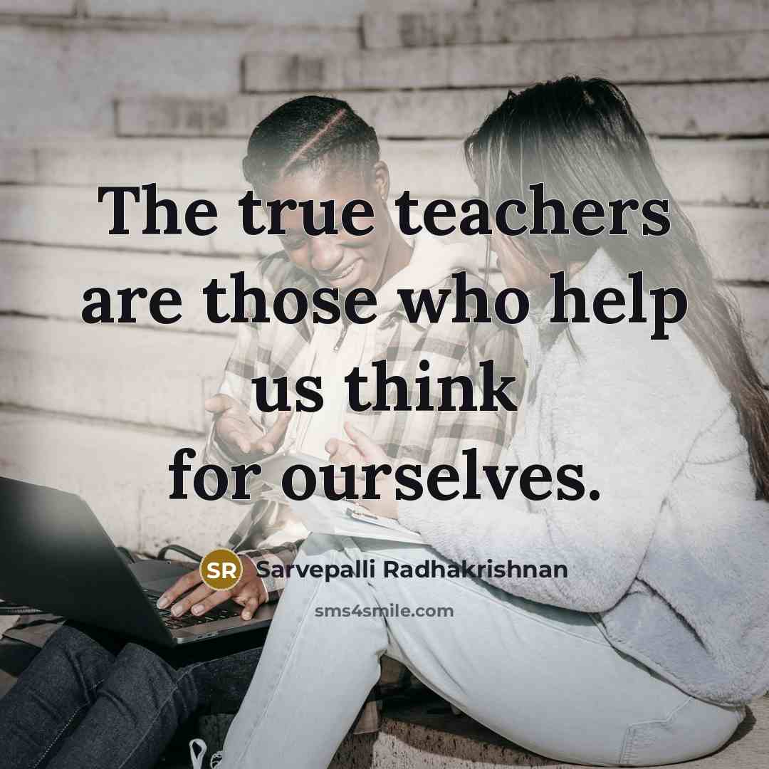 “The true teachers are those who help us think for…” quote by Sarvepalli Radhakrishnan