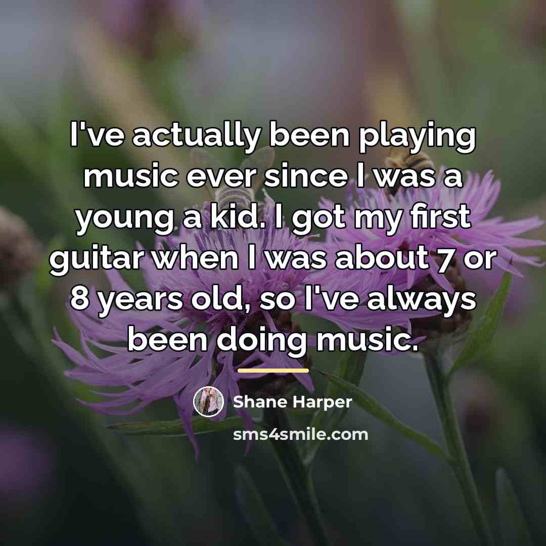 “I've actually been playing music ever since I was a…” quote by Shane Harper