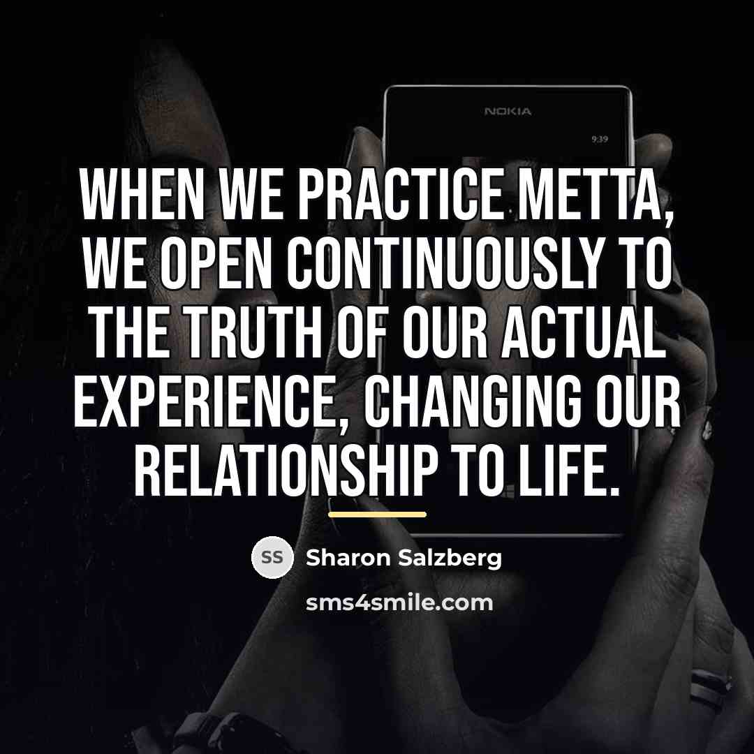 “When we practice metta, we open continuously to the truth…” quote by Sharon Salzberg