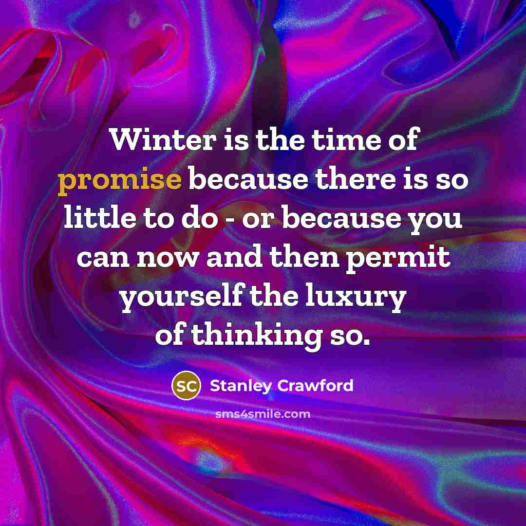 “Winter is the time of promise because there is so…” quote by Stanley Crawford
