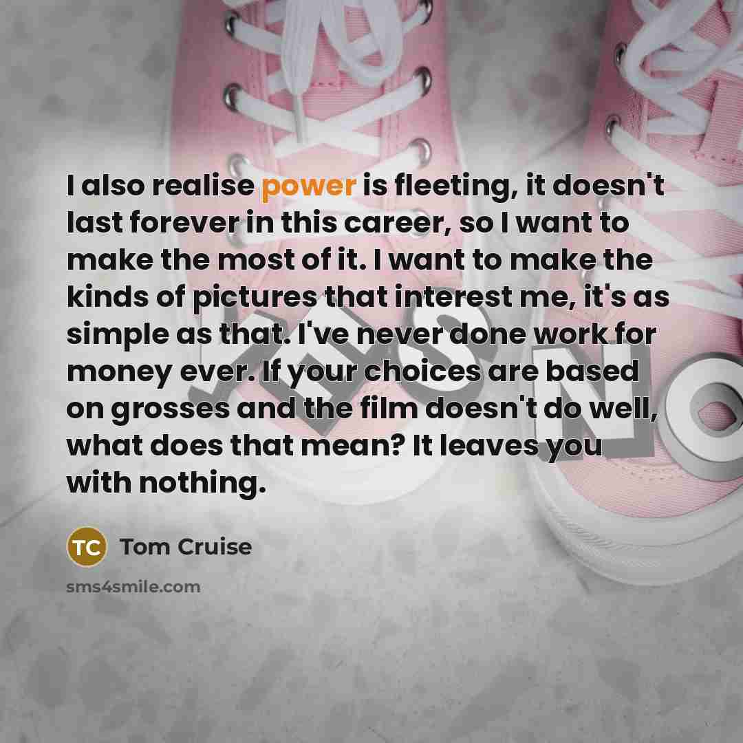 “I also realise power is fleeting, it doesn't last forever…” quote by Tom Cruise