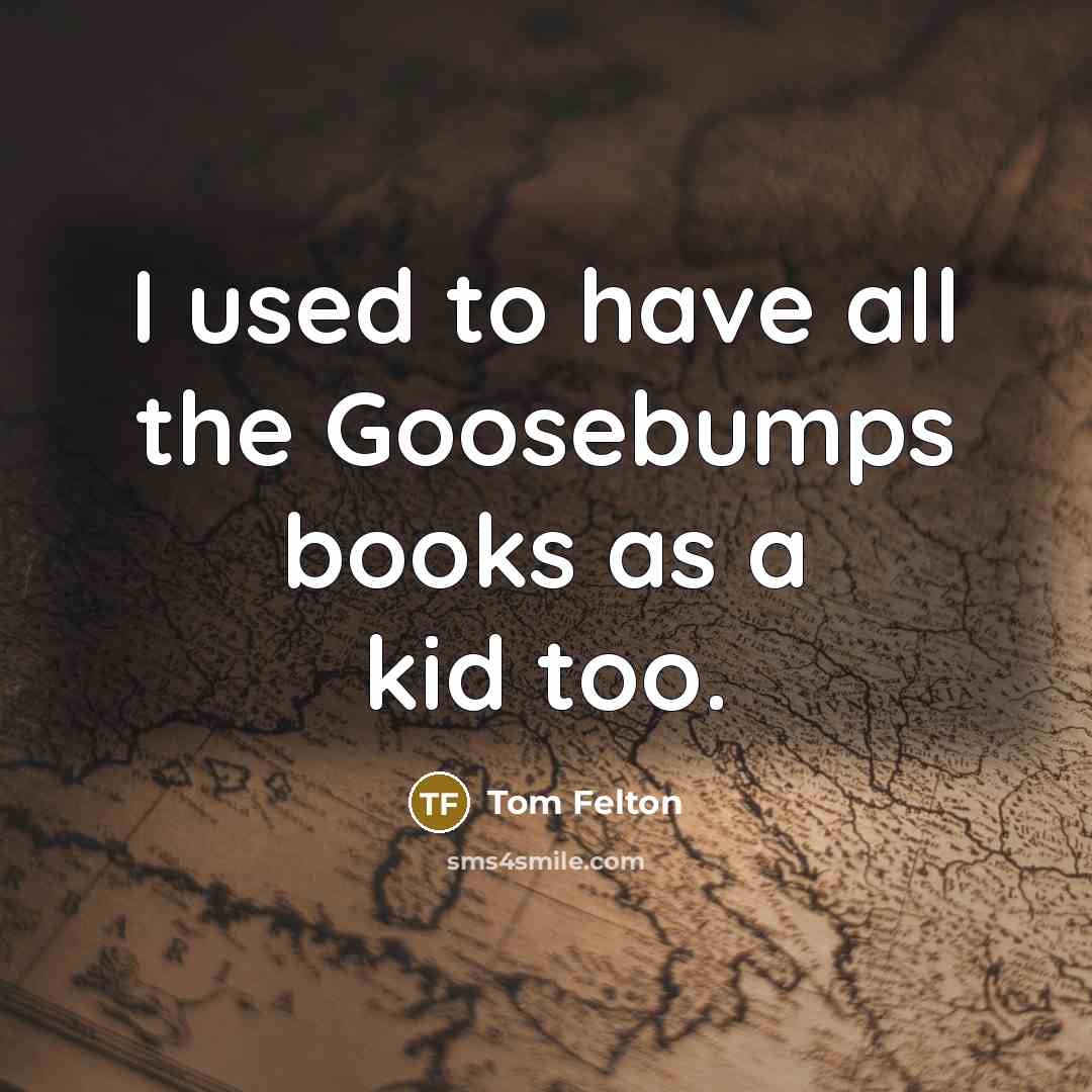 “I used to have all the Goosebumps books as a…” quote by Tom Felton
