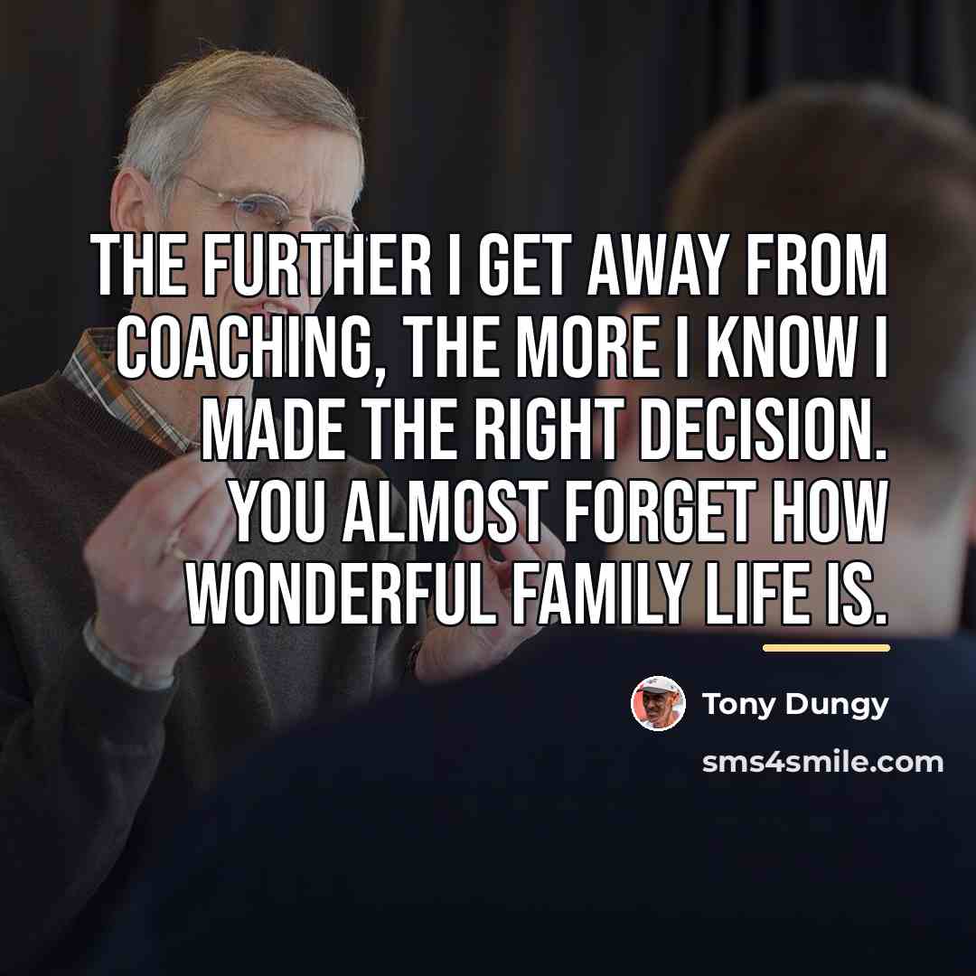 “The further I get away from coaching, the more I…” quote by Tony Dungy