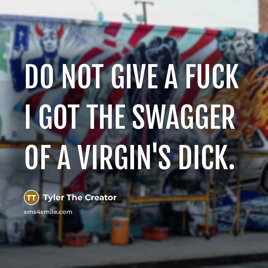 “Do not give a fuck I got the swagger of a virgin's dick.” quote by Tyler The Creator