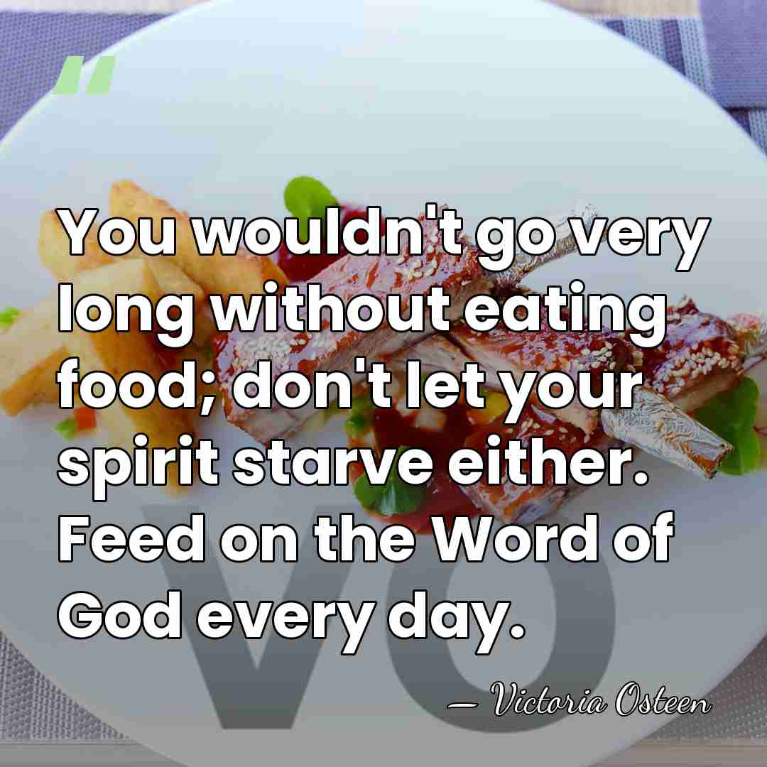 You wouldn't go very long without eating food; don't let your spirit&hellip; - Victoria Osteen