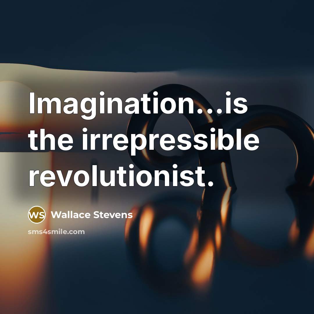 “Imagination...is the irrepressible revolutionist.…” quote by Wallace Stevens