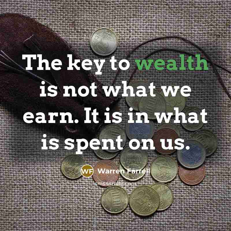 “The key to wealth is not what we earn. It…” quote by Warren Farrell