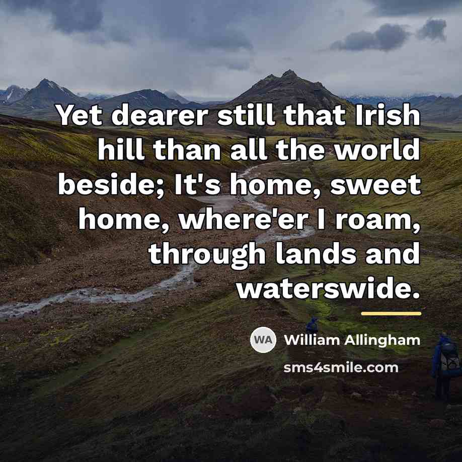 “Yet dearer still that Irish hill than all the world…” quote by William Allingham