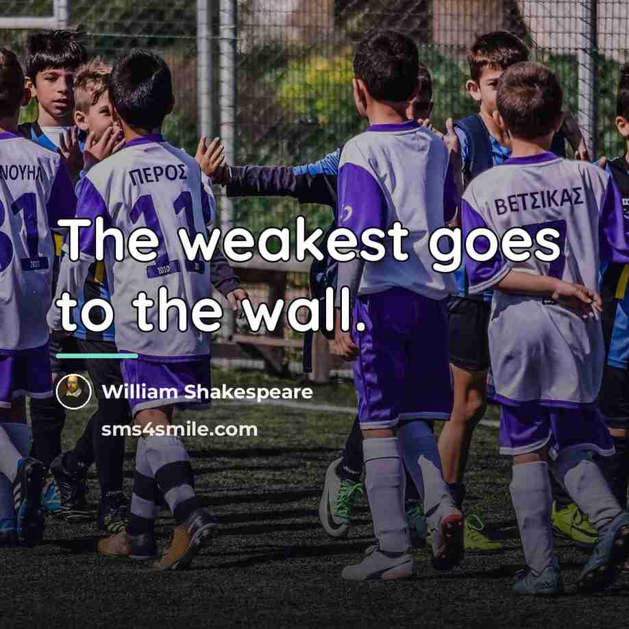 “The weakest goes to the wall.…” quote by William Shakespeare