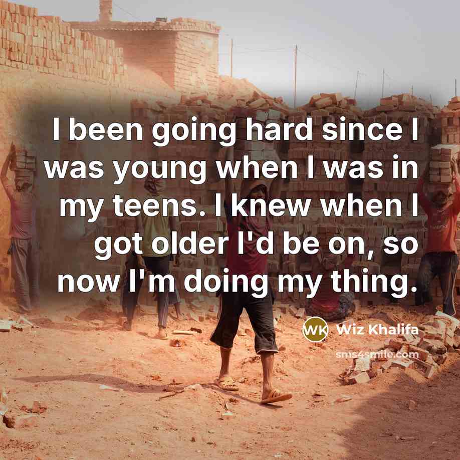 “I been going hard since I was young when I was in my teens. I knew when I got older I'd be on, so now I'm doing my thing.” quote by Wiz Khalifa