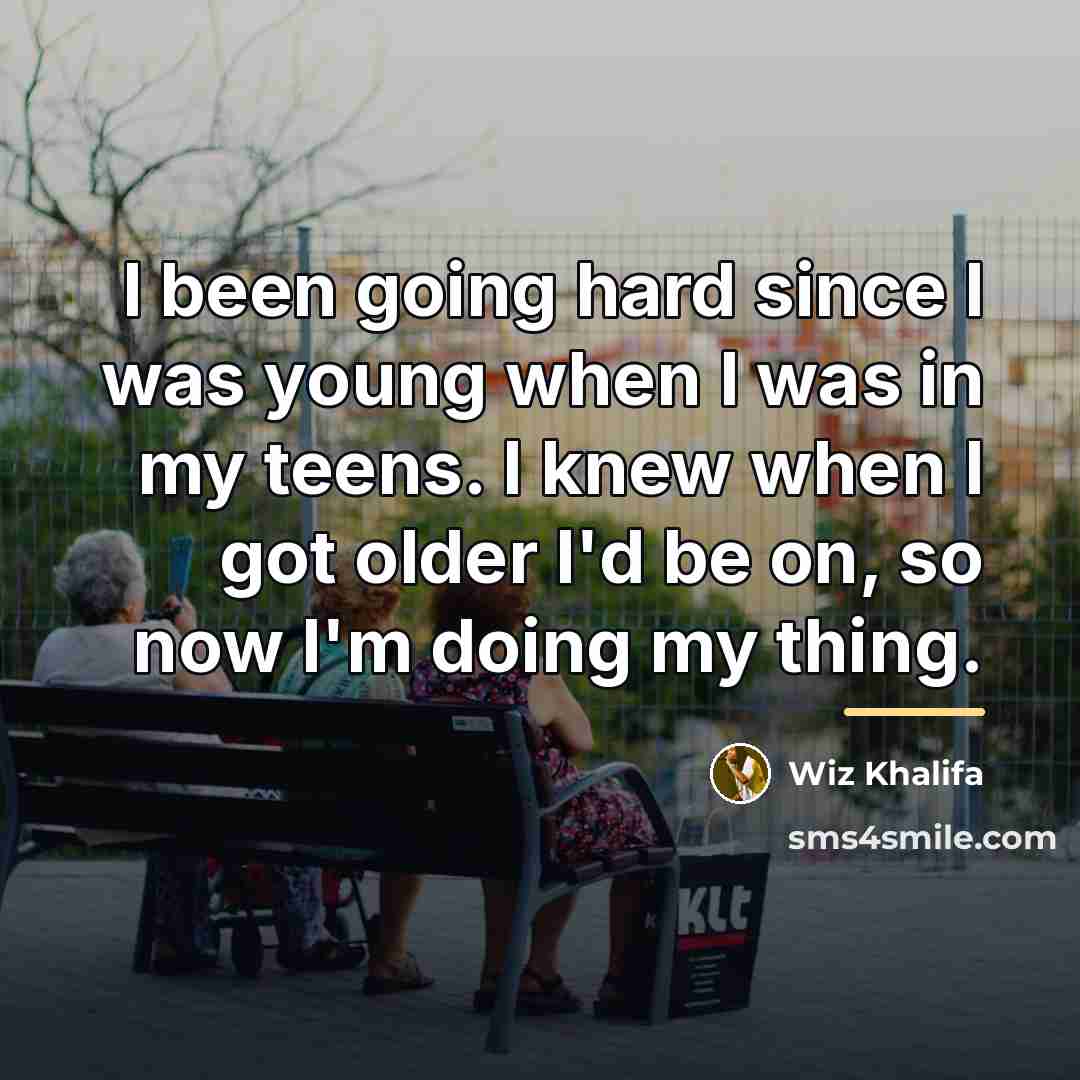 “I been going hard since I was young when I…” quote by Wiz Khalifa
