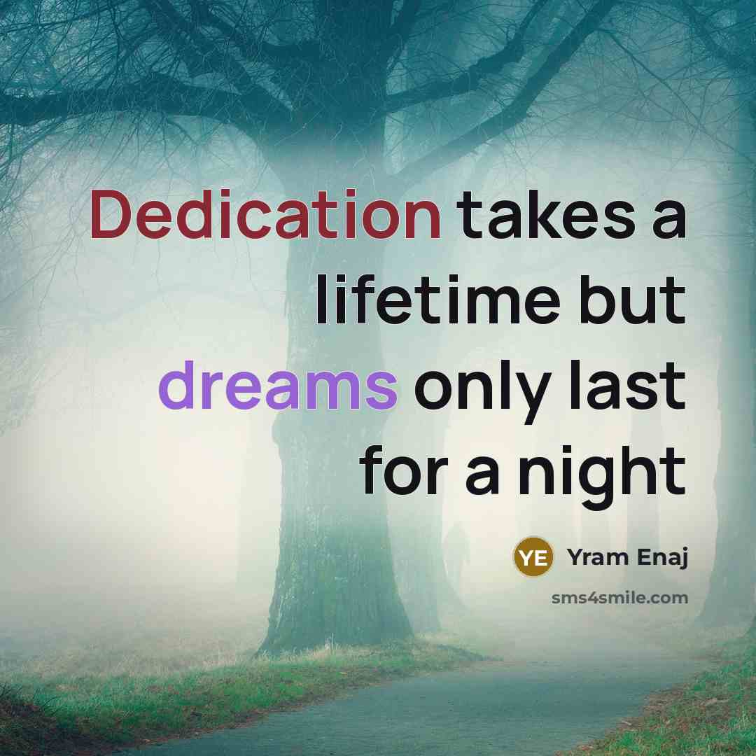 “Dedication takes a lifetime but dreams only last for a…” quote by Yram Enaj