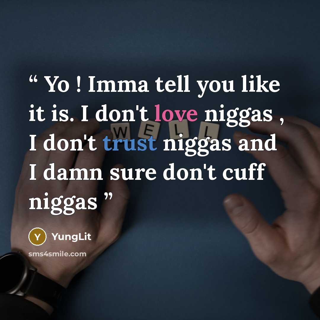 “Yo ! Imma tell you like it is. I don't love niggas , I don't trust niggas and I damn sure don't cuff niggas” quote by YungLit