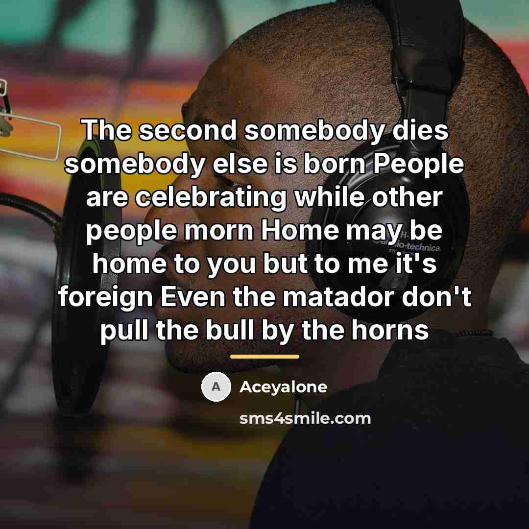 “The second somebody dies somebody else is born People are…” quote by Aceyalone
