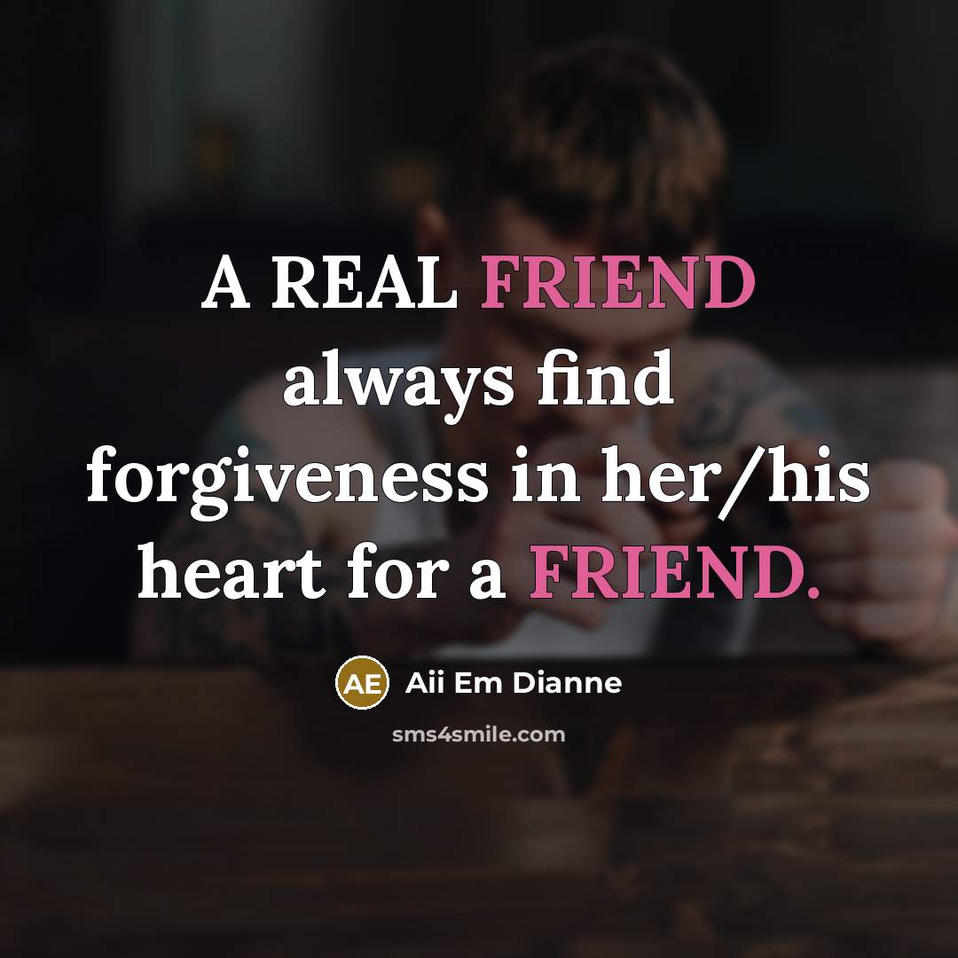 “A REAL FRIEND always find forgiveness in her/his heart for…” quote by Aii Em Dianne