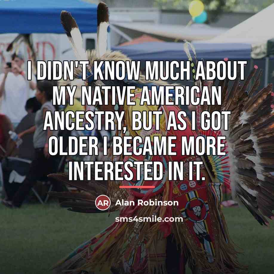 “I didn't know much about my Native American ancestry, but…” quote by Alan Robinson
