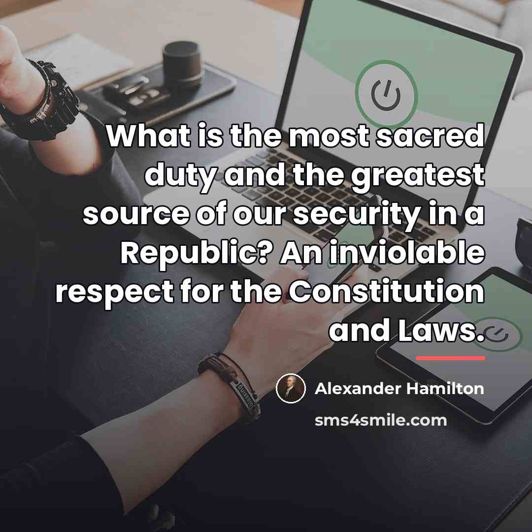 “What is the most sacred duty and the greatest source…” quote by Alexander Hamilton
