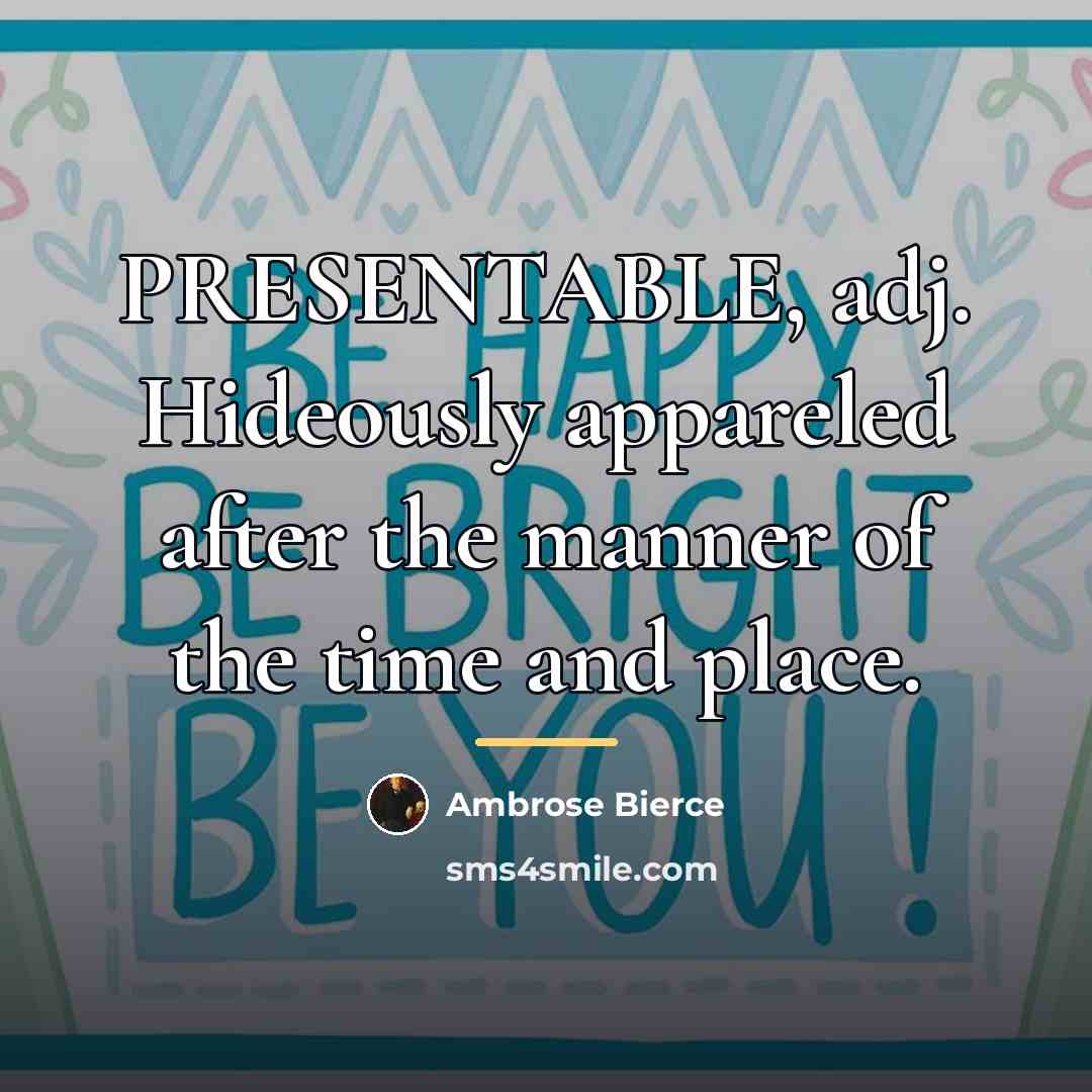 “PRESENTABLE, adj. Hideously appareled after the manner of the time…” quote by Ambrose Bierce