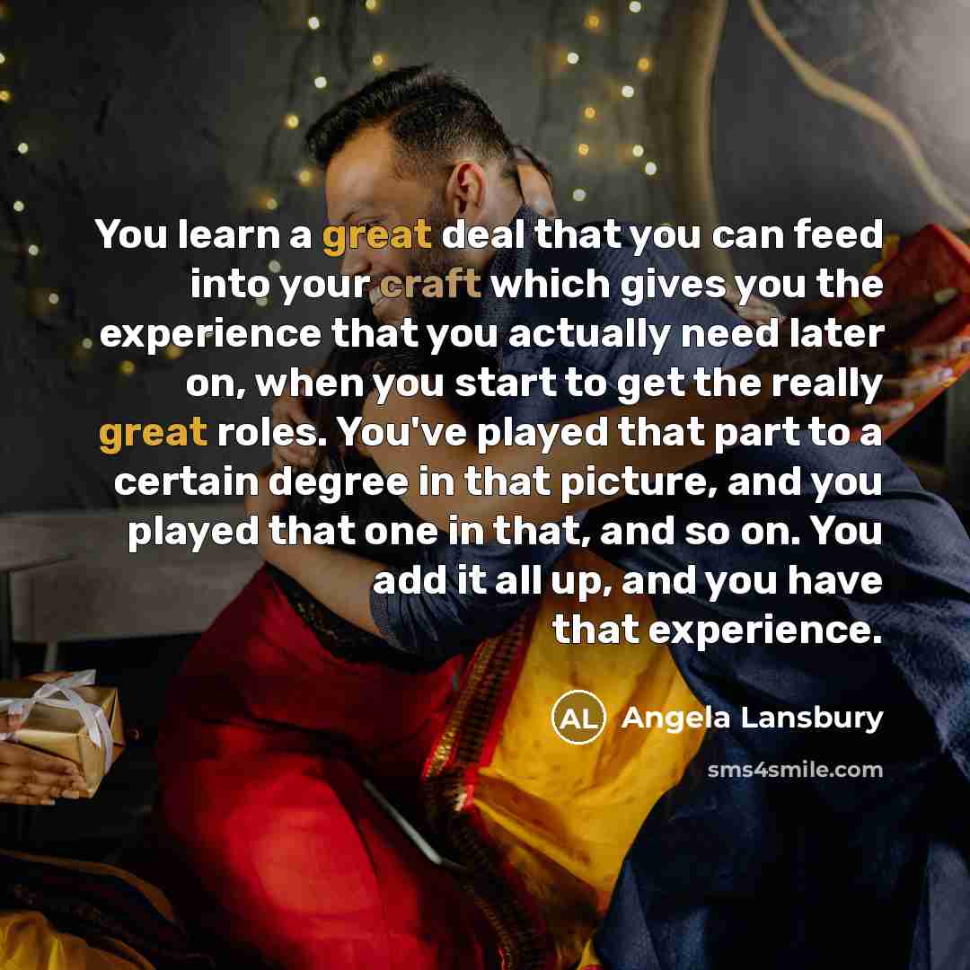 “You learn a great deal that you can feed into…” quote by Angela Lansbury