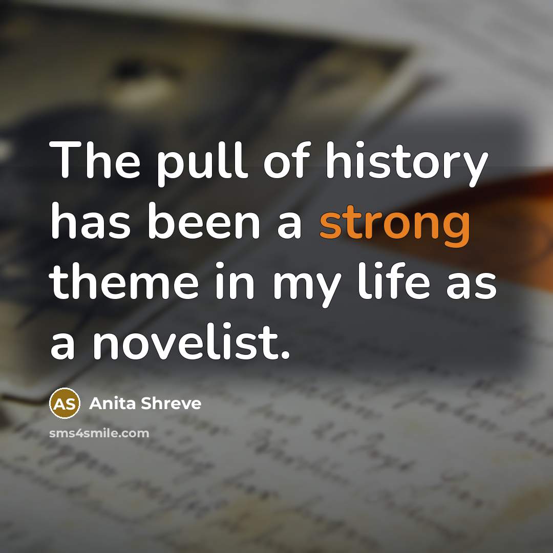 “The pull of history has been a strong theme in…” quote by Anita Shreve