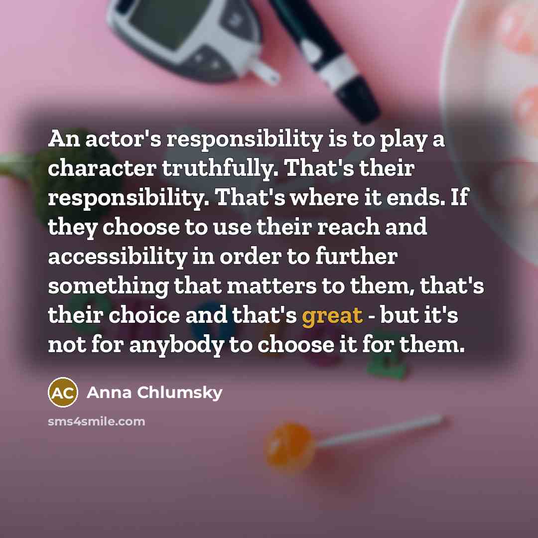 “An actor's responsibility is to play a character truthfully. That's…” quote by Anna Chlumsky