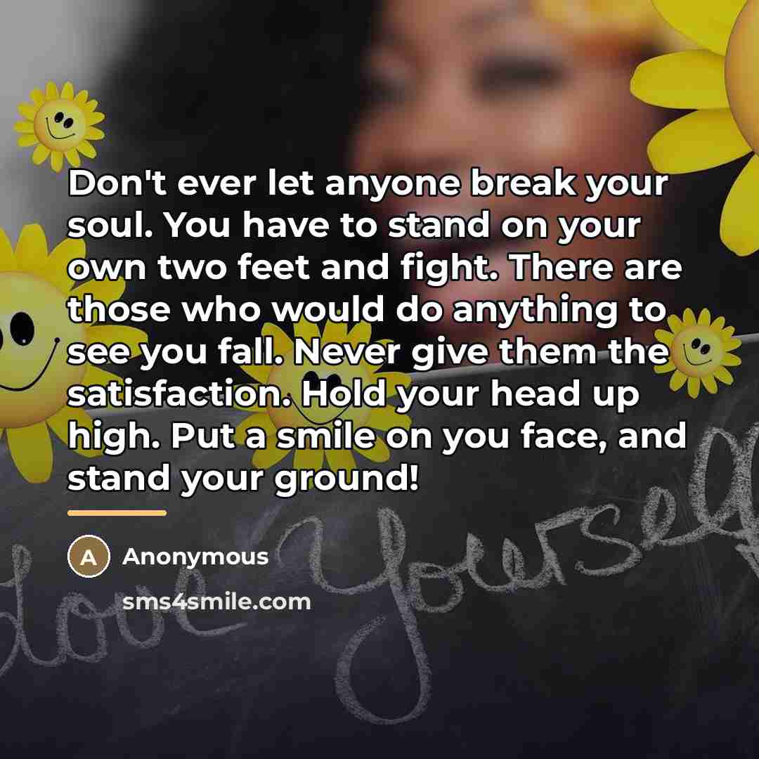 “Don't ever let anyone break your soul. You have to…” quote by Anonymous