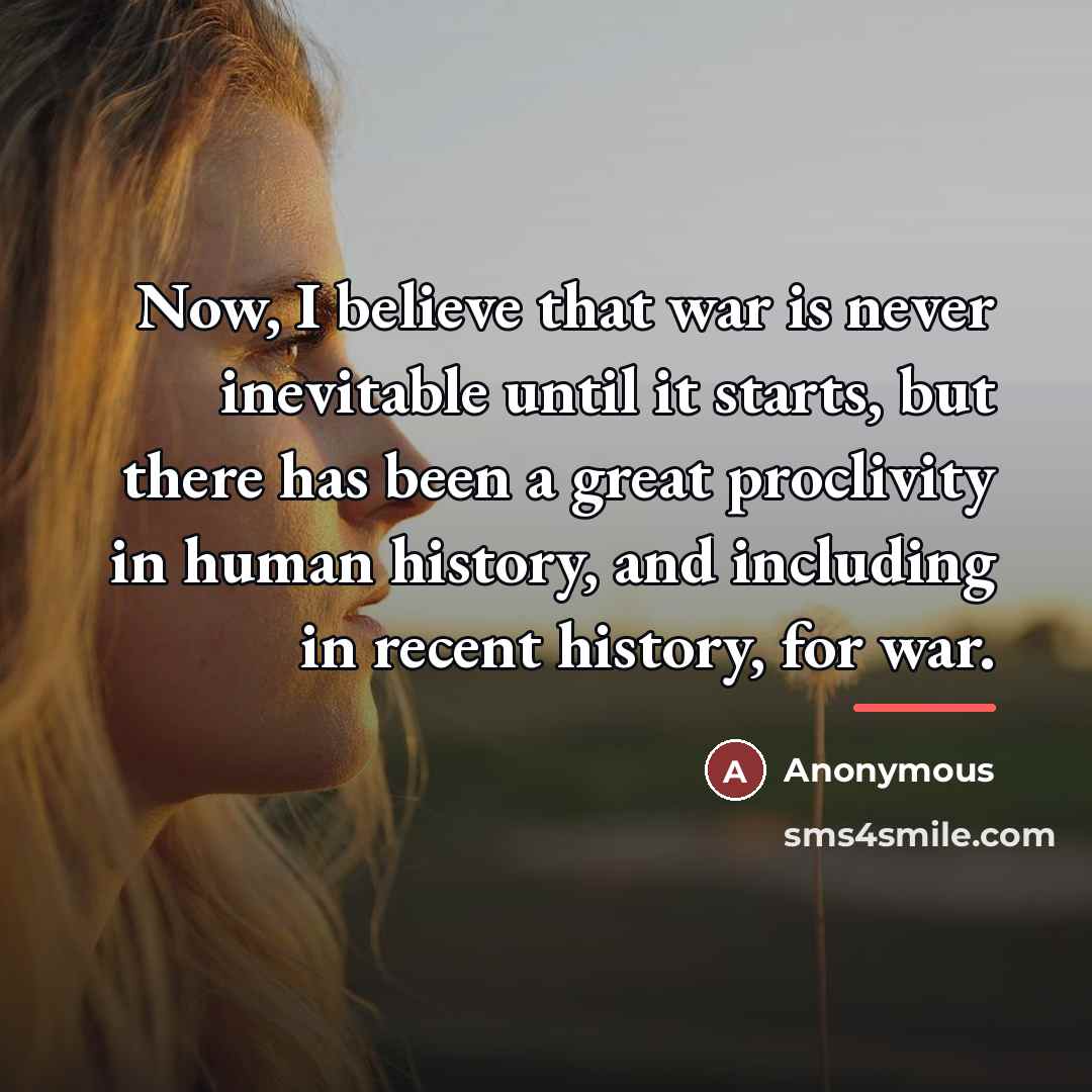 “Now, I believe that war is never inevitable until it…” quote by Anonymous