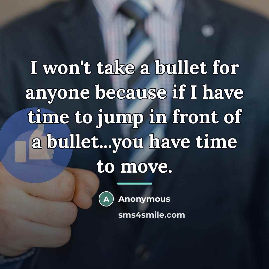 “I won't take a bullet for anyone because if I…” quote by Anonymous