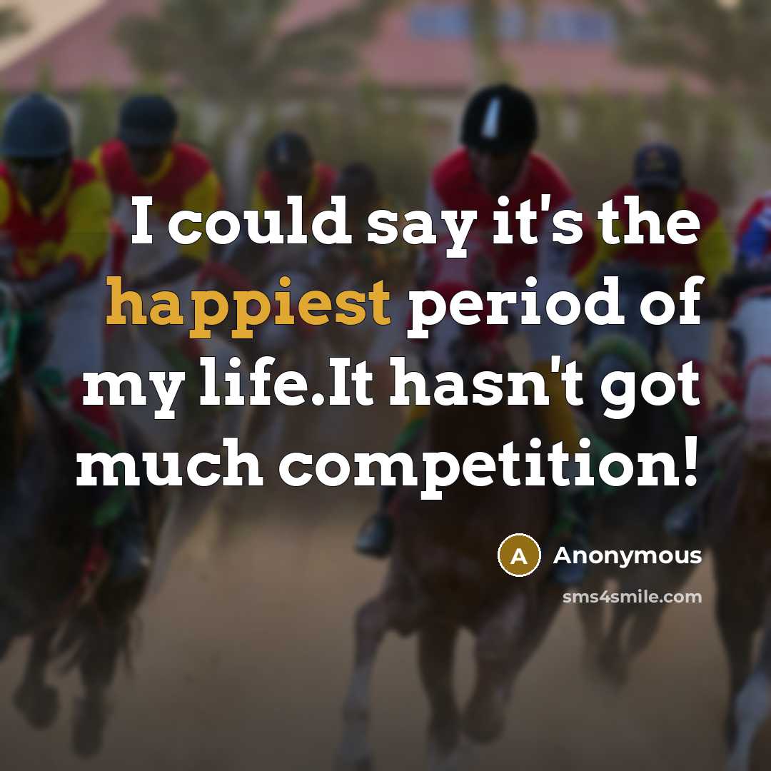 “I could say it's the happiest period of my life.It hasn't got much competition!” quote by Anonymous