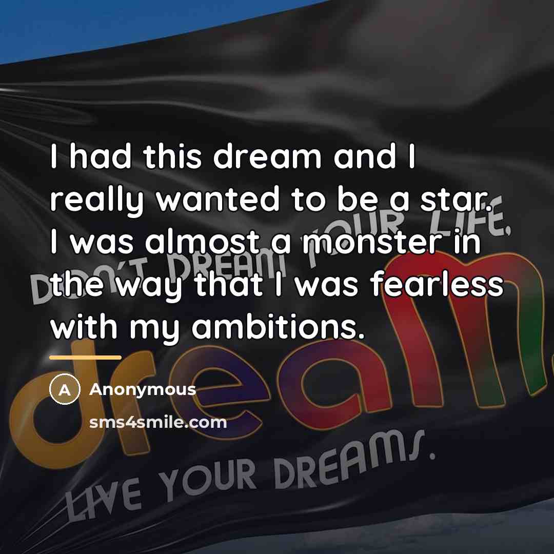 “I had this dream and I really wanted to be…” quote by Anonymous
