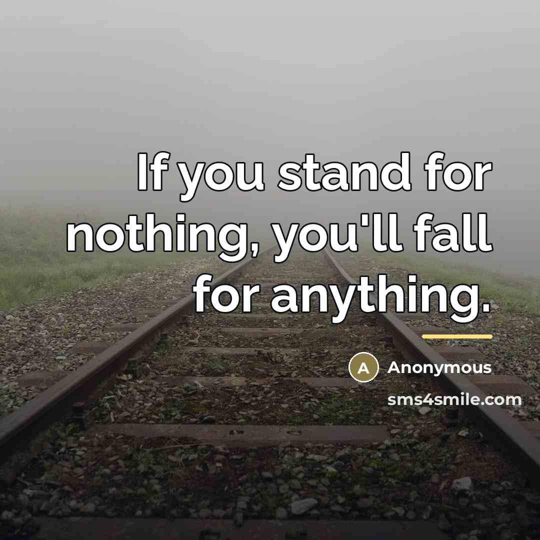 “If you stand for nothing, you'll fall for anything.…” quote by Anonymous
