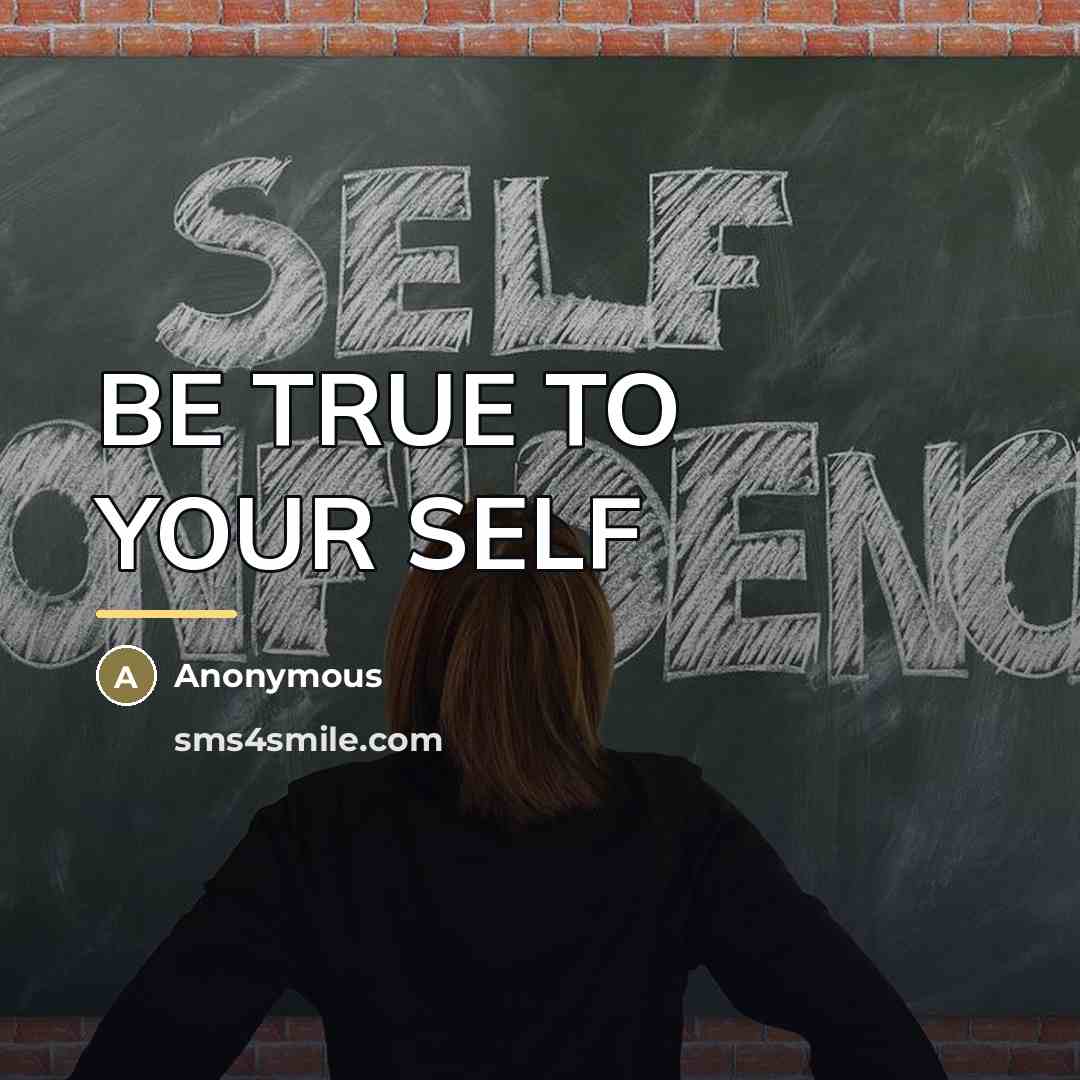 “BE TRUE TO YOUR SELF…” quote by Anonymous