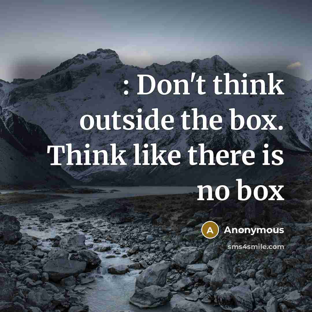 “: Don't think outside the box. Think like there is…” quote by Anonymous