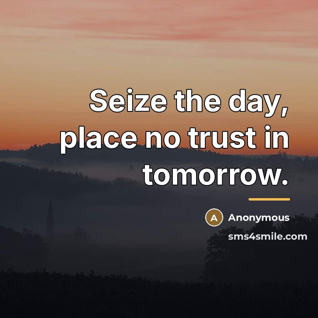 “Seize the day, place no trust in tomorrow.…” quote by Anonymous