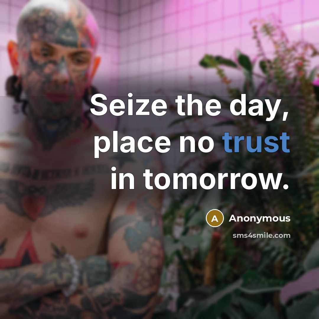 “Seize the day, place no trust in tomorrow.” quote by Anonymous