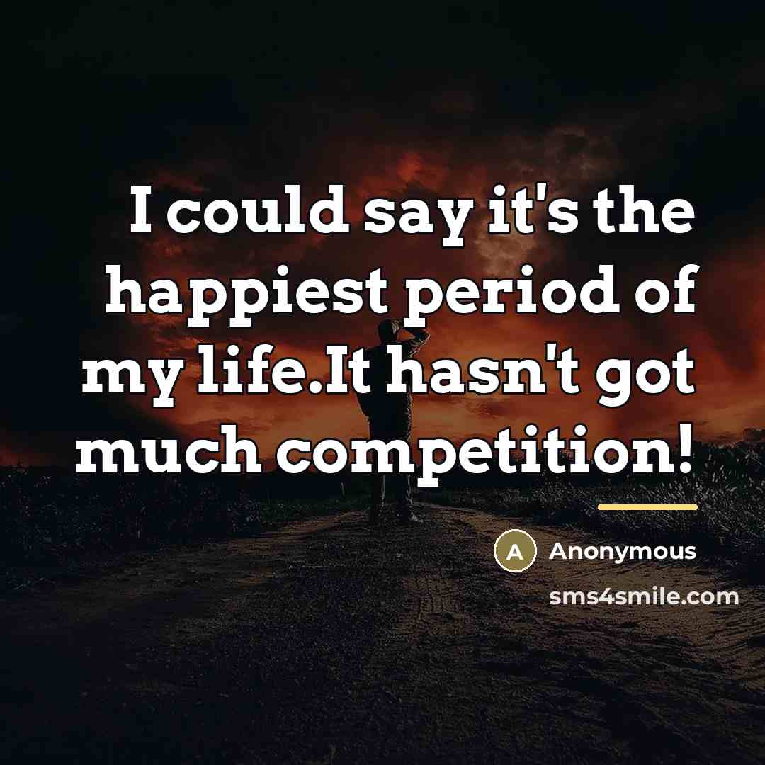 “I could say it's the happiest period of my life.It…” quote by Anonymous