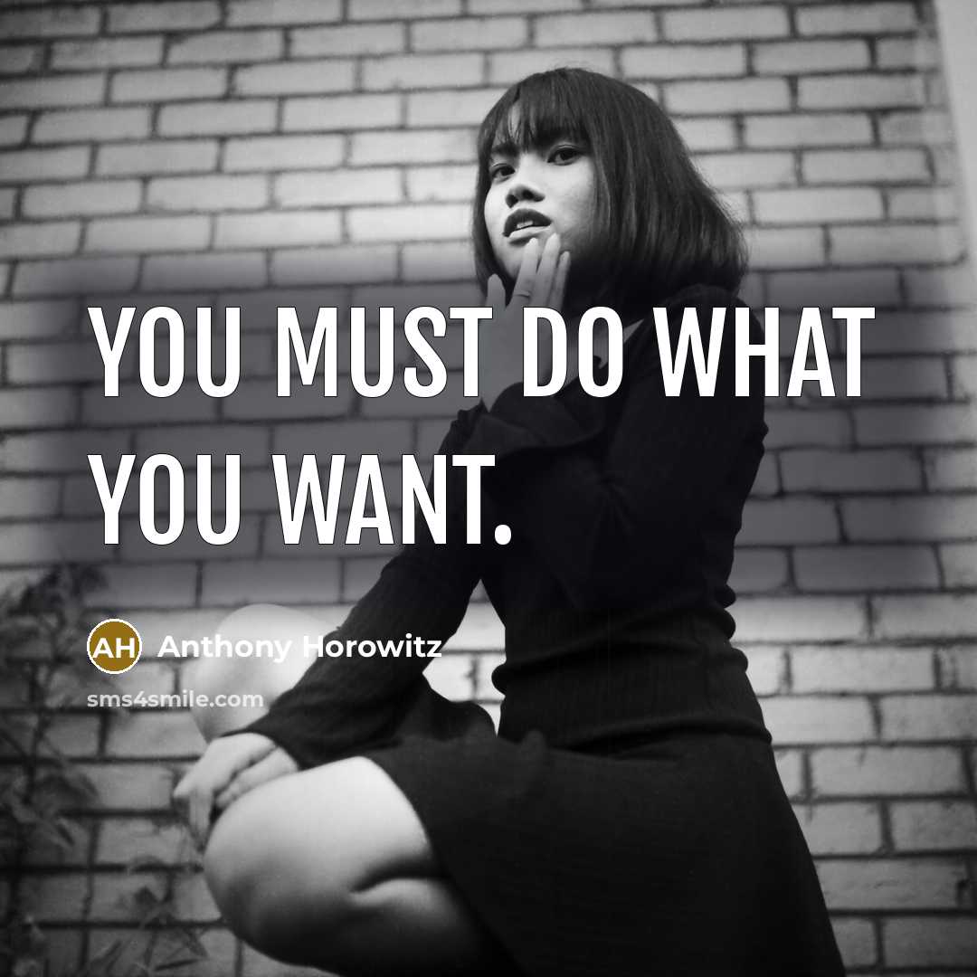 “You must do what you want.…” quote by Anthony Horowitz