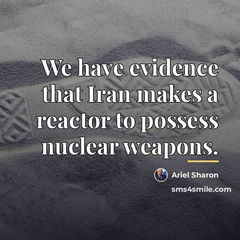 “We have evidence that Iran makes a reactor to possess…” quote by Ariel Sharon