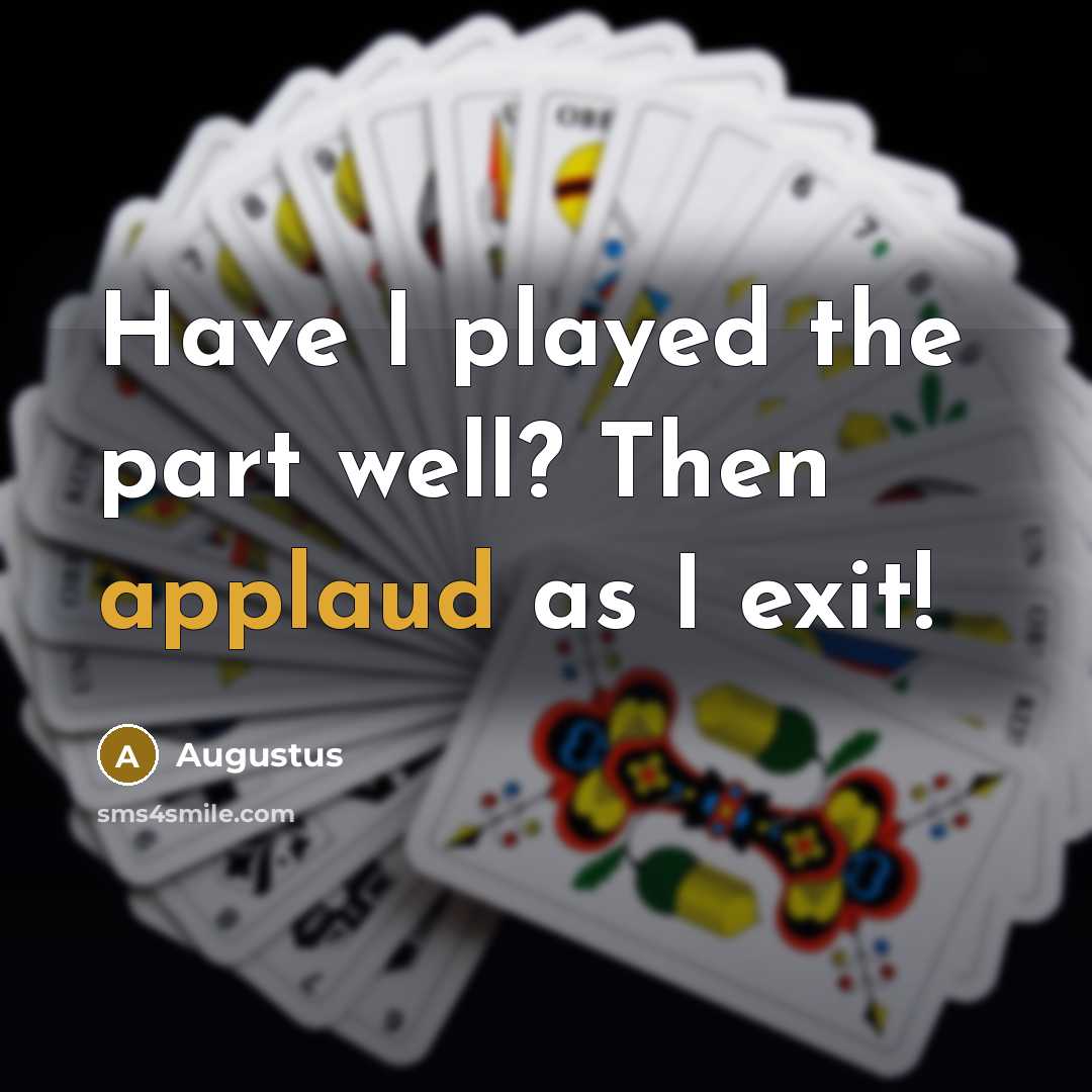 “Have I played the part well? Then applaud as I…” quote by Augustus