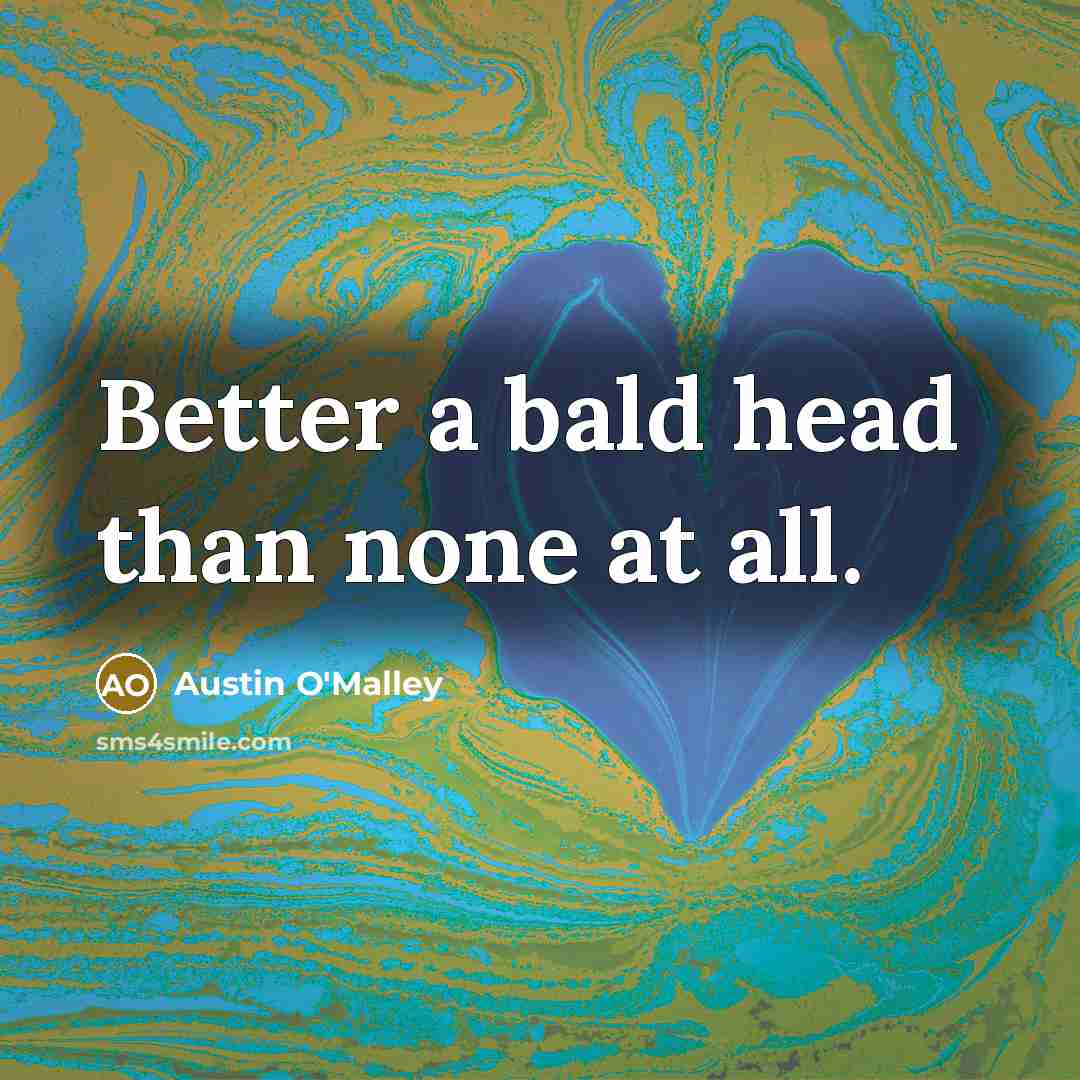 “Better a bald head than none at all.…” quote by Austin O'Malley